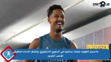 «أسرار الفوز» حصاد ساليبا في الدوري الإنجليزي يكشف الأداء الحقيقي للاعب الجديد